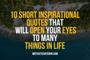 10 Short Inspirational Quotes That Will Open Your Eyes To Many Things In Life