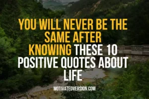 You Will Never Be the Same After Knowing These 10 Positive Quotes About Life