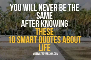 You Will Never Be the Same After Knowing These 10 Smart Quotes About Life