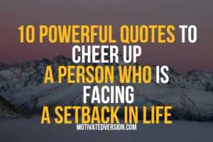 10 Powerful Quotes To Cheer Up a Person Who Is Facing a Setback in Life