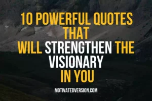 10 Powerful Quotes That Will Strengthen The Visionary In You