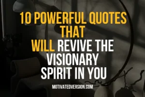 10 Powerful Quotes That Will Revive The Visionary Spirit In You