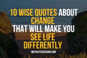 10 Wise Quotes About Change That Will Make You See Life Differently