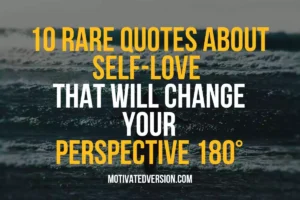 10 Rare Quotes about Self-love That Will Change Your Perspective 180°