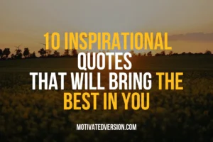 10 Inspirational Quotes That Will Bring The Best in You