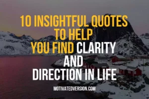 10 Insightful Quotes to Help You Find Clarity and Direction in Life