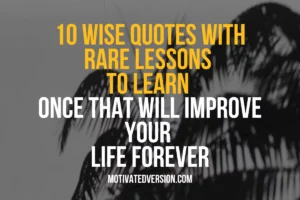 10 Wise Quotes With Rare Lessons To Learn Once That Will Improve Your Life Forever