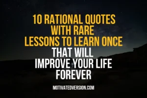 10 Rational Quotes With Rare Lessons To Learn Once That Will Improve Your Life Forever