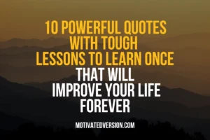 10 Powerful Quotes With Tough Lessons To Learn Once That Will Improve Your Life Forever