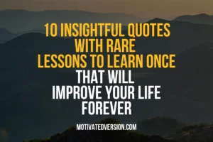 10 Insightful Quotes With Rare Lessons To Learn Once That Will Improve Your Life Forever