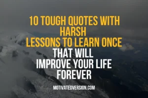 10 Tough Quotes With Harsh Lessons To Learn Once That Will Improve Your Life Forever