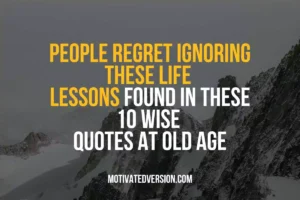 People Regret Ignoring These Life Lessons Found in These 10 Wise Quotes at Old Age