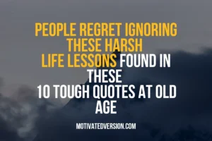 People Regret Ignoring These Harsh Life Lessons Found in These 10 Tough Quotes at Old Age