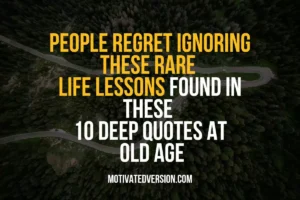 People Regret Ignoring These Rare Life Lessons Found in These 10 Deep Quotes at Old Age