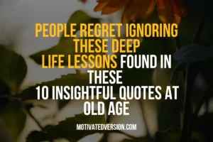 People Regret Ignoring These Deep Life Lessons Found in These 10 Insightful Quotes at Old Age