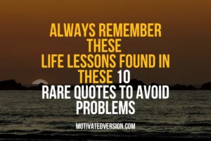 Always Remember These Life Lessons Found In These 10 Rare Quotes To Avoid Problems