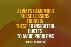 Always Remember These Lessons Found In These 10 Insightful Quotes To Avoid Problems