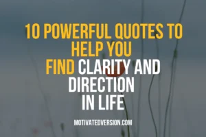 10 Powerful Quotes to Help You Find Clarity and Direction in Life