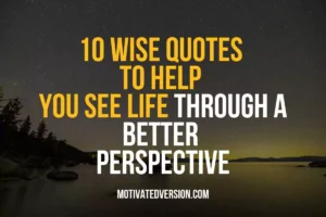 10 Wise Quotes to Help You See Life Through A Better Perspective