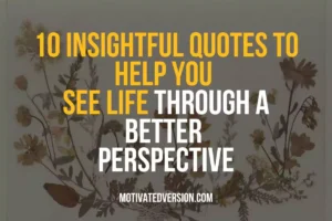 10 Insightful Quotes to Help You See Life Through A Better Perspective