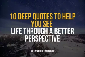 10 Deep Quotes to Help You See Life Through A Better Perspective