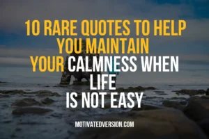 10 Rare Quotes to Help You Maintain Your Calmness When Life Is Not Easy