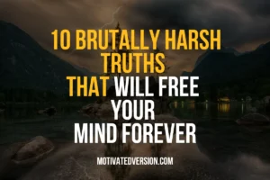 10 Brutally Harsh Truths That Will Free Your Mind Forever