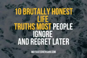 10 Brutally Honest Life Truths Most People Ignore and Regret Later