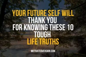 Your Future Self Will Thank You For Knowing These 10 Tough Life Truths