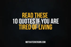 Read These 10 Quotes If You Are Tired Of Living