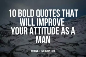 10 Bold Quotes That Will Improve Your Attitude As a Man