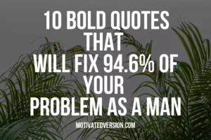 10 Bold Quotes That Will Fix 94.6% of Your Problem As a Man