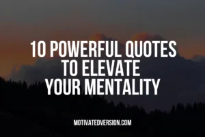 10 Powerful Quotes to Elevate Your Mentality