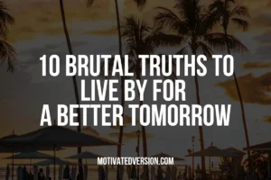 10 Brutal Truths to Live By for a Better Tomorrow