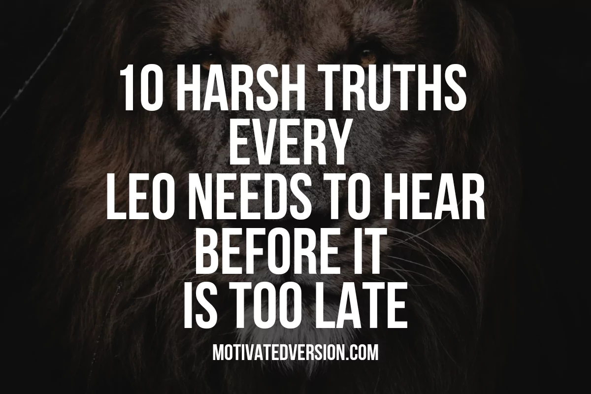 30 Tough & Harsh Truths Every Leo Needs to Hear Before it Is Too Late