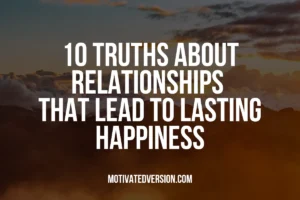 10 Truths About Relationships That Lead to Lasting Happiness