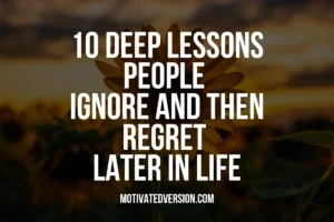 10 Deep Lessons People Ignore and Then Regret Later in Life