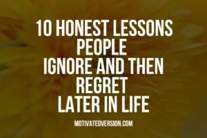 10 Honest Lessons People Ignore and Then Regret Later in Life