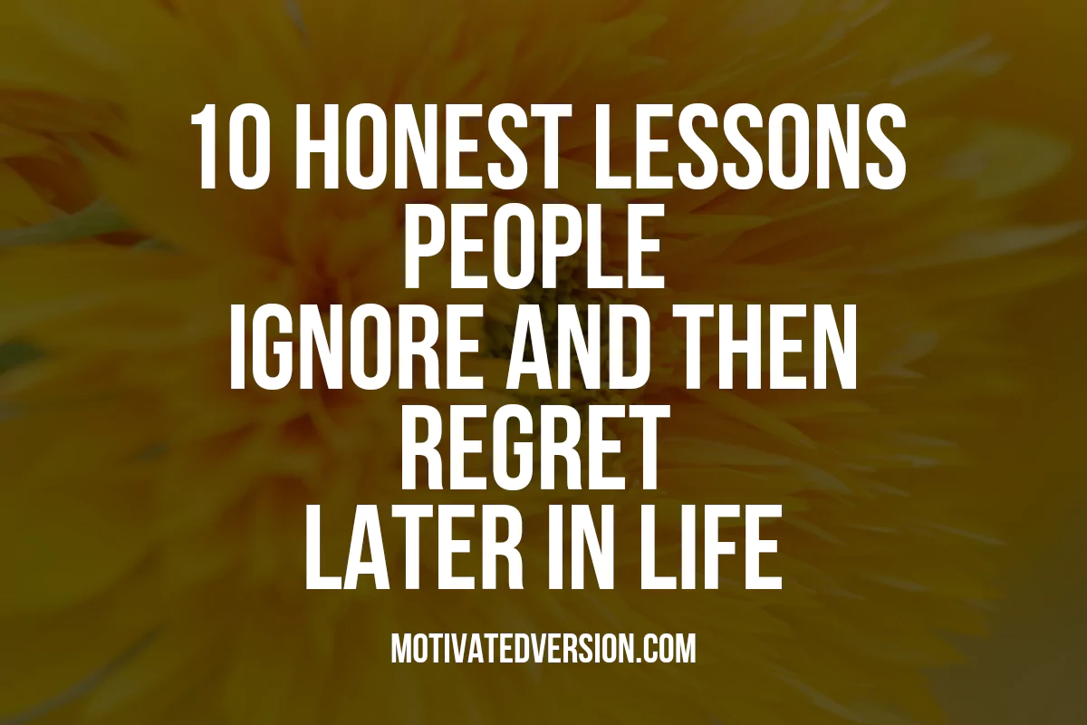 Ignoring Lessons 10 Honest Lessons People Ignore and Then Regret Later in Life