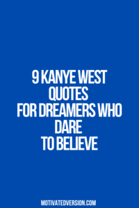9 Kanye West Quotes for Dreamers Who Dare to Believe
