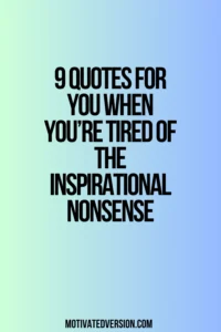 9 Quotes for You When You’re Tired of the Inspirational Nonsense