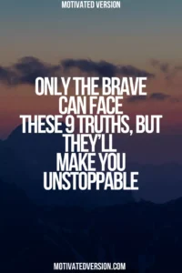 Only the Brave Can Face These 9 Truths, But They’ll Make You Unstoppable