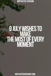 9 July Wishes to Make the Most of Every Moment