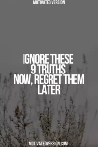 Ignore These 9 Truths Now, Regret Them Later