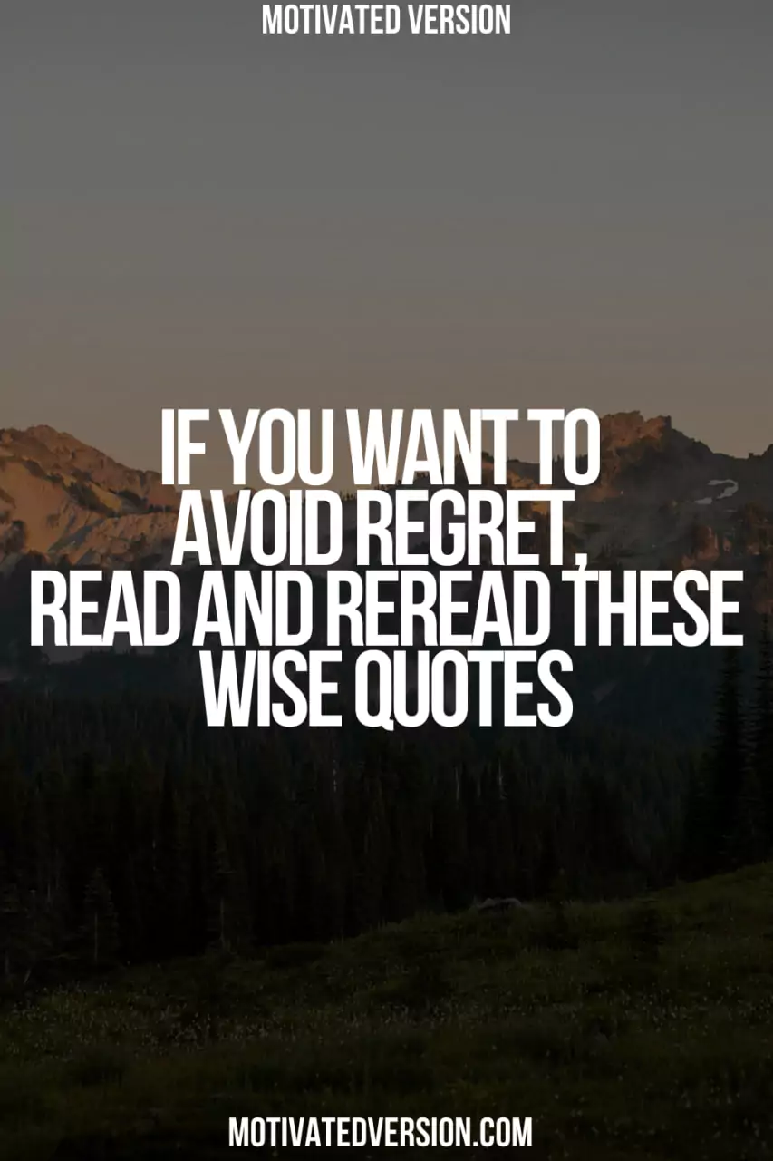 If You Want to Avoid Regret, Read and Reread These Wise Quotes