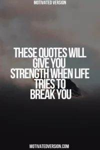 These Quotes Will Give You Strength When Life Tries to Break You
