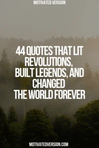 44 Quotes That Lit Revolutions, Built Legends, and Changed the World Forever