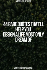 44 Rare Quotes That’ll Help You Design a Life Most Only Dream Of