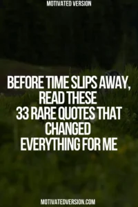 Before Time Slips Away, Read These 33 Rare Quotes That Changed Everything for Me