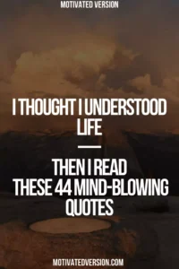 I Thought I Understood Life—Then I Read These 44 Mind-Blowing Quotes